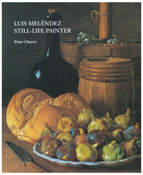 PETER CHERRY. "LUIS MELÉNDEZ. STILL-LIFE PAINTER".