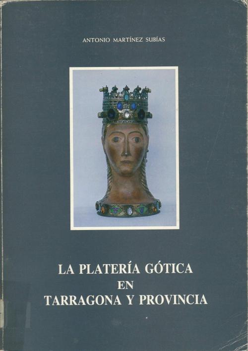 ANTONIO MARTÍNEZ SUBÍAS. "LA PLATERÍA GÓTICA EN TARRAGONA Y PROVINCIA. TIPOLOGÍA, CATÁLOGO, PUNZONES".